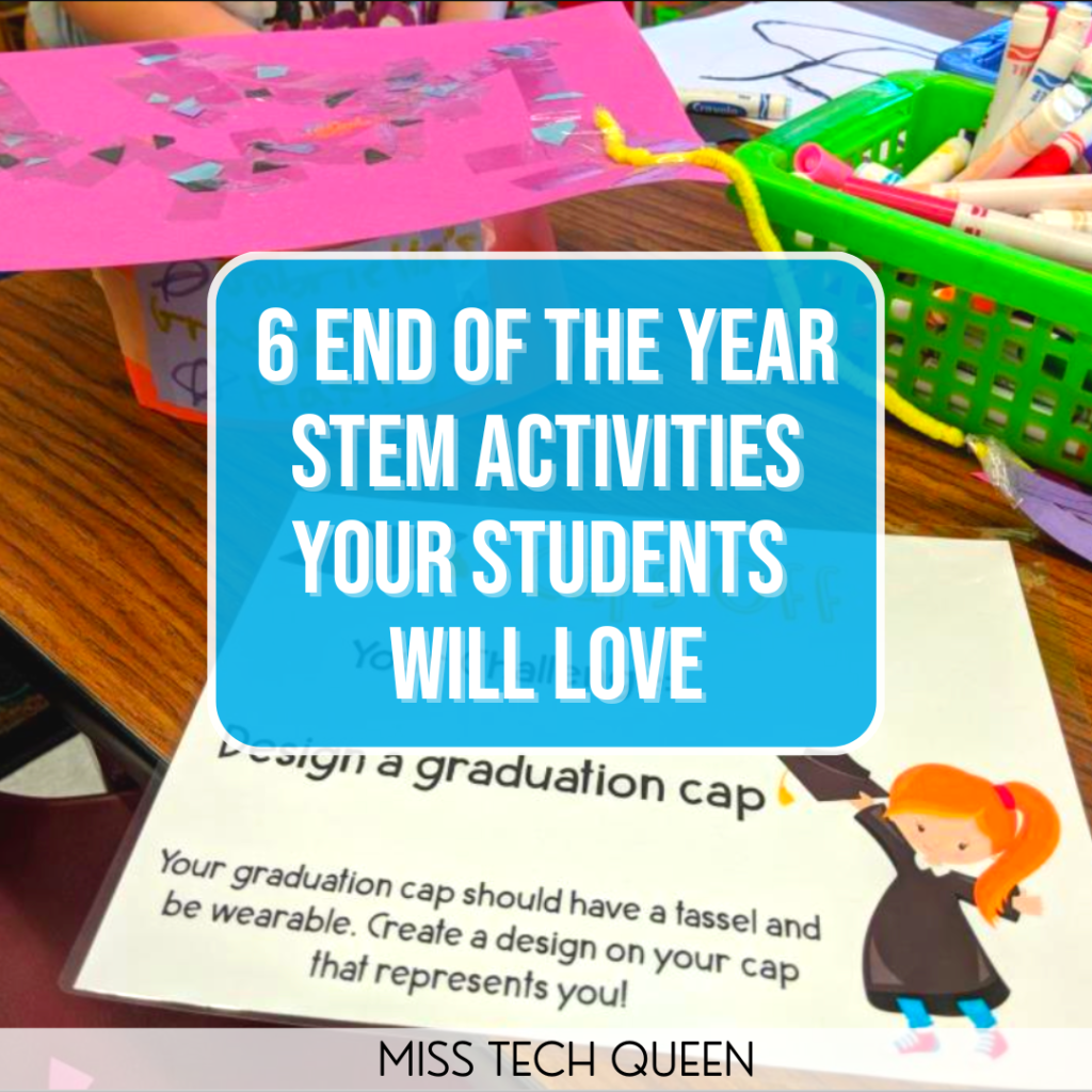 6 End of the Year STEM Activities Your Students Will Love - Miss Tech Queen