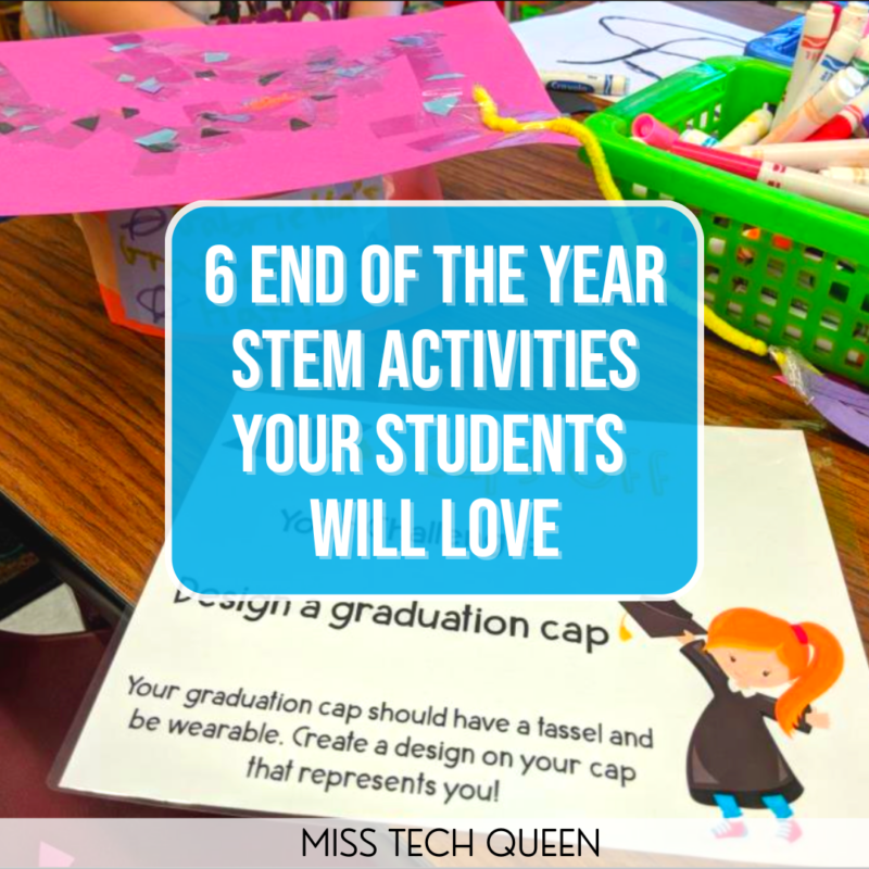 6 End of the Year STEM Activities Your Students Will Love - Miss Tech Queen